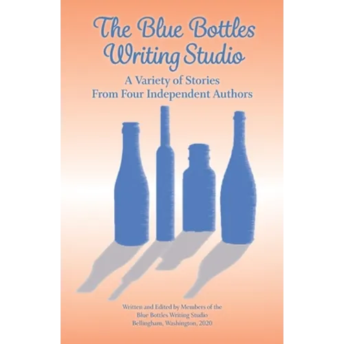 The Blue Bottles Writing Studio: A Variety of Stories From Four Independent Authors