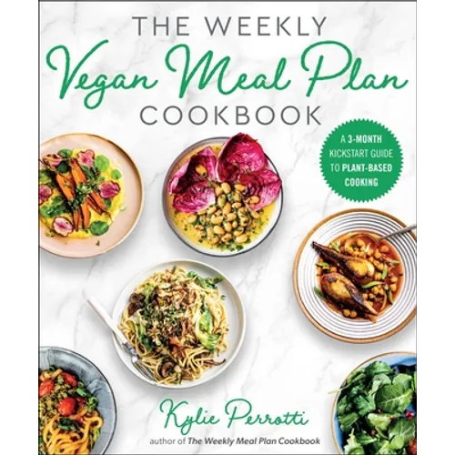 The Weekly Vegan Meal Plan Cookbook: A 3-Month Kickstart Guide to Plant-Based Cooking