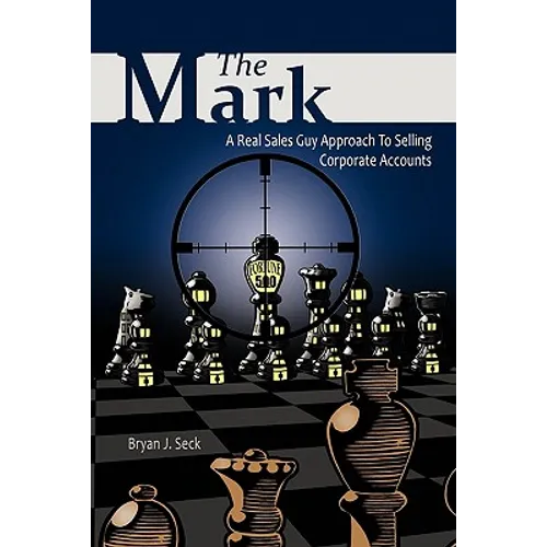 The Mark: A Real Sales Guy Approach to Selling Corporate Accounts