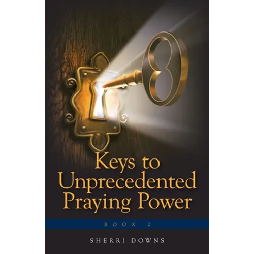 Keys to Unprecedented Praying Power