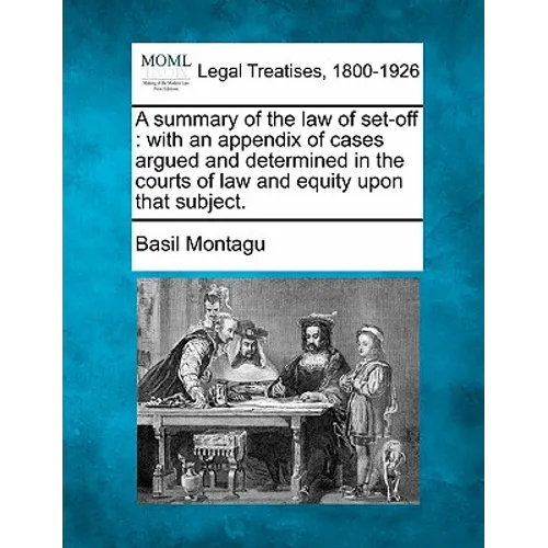 A Summary of the Law of Set-Off: With an Appendix of Cases Argued and Determined in the Courts of Law and Equity Upon That Subject.