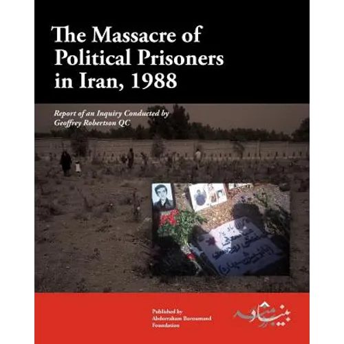 The Massacre of Political Prisoners in Iran, 1988: Report of an Inquiry Conducted by Geoffrey Robertson QC