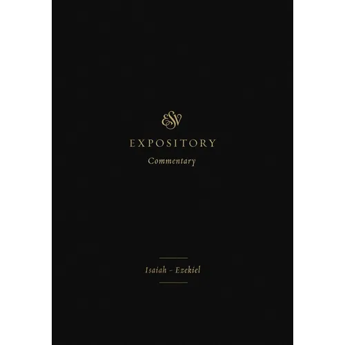 ESV Expository Commentary: Isaiah-Ezekiel (Volume 6)