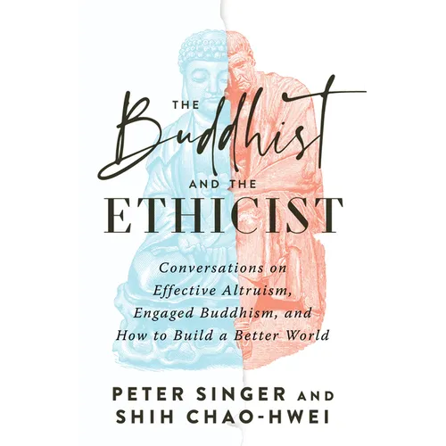The Buddhist and the Ethicist: Conversations on Effective Altruism, Engaged Buddhism, and How to Build a Better World
