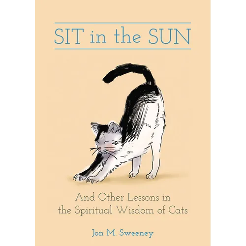 Sit in the Sun: And Other Lessons in the Spiritual Wisdom of Cats