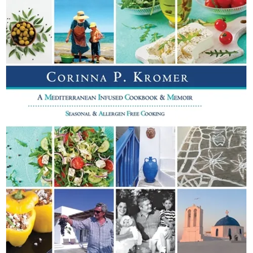 Corinna P. Kromer, A Mediterranean Infused Cookbook and Memoir: Seasonal & Allergen Free Cooking