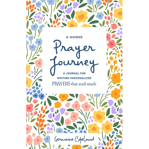 A Guided Prayer Journey: A Journal for Writing Personalized Prayers That Avail Much