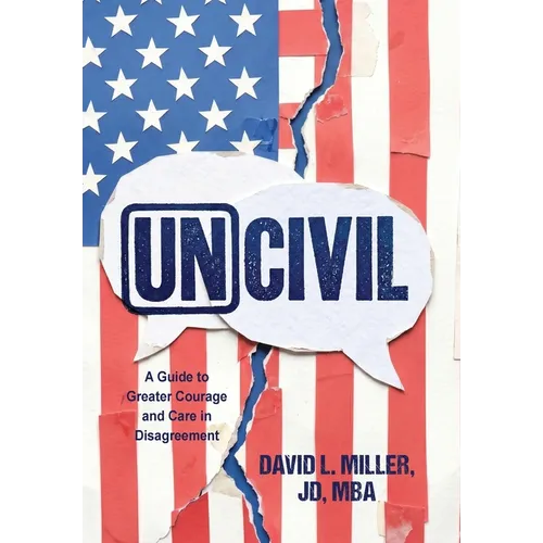 Uncivil: A Guide to Greater Courage and Care in Disagreement