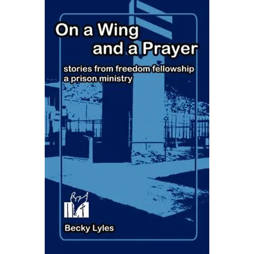 On a Wing and a Prayer: Stories from Freedom Fellowship, a Prison Ministry