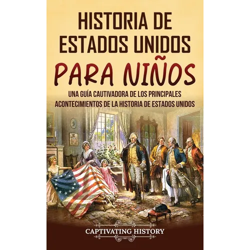 Historia de Estados Unidos para niños: Una guía cautivadora de los principales acontecimientos de la historia de Estados Unidos
