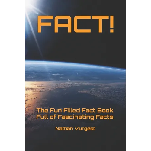 Fact!: The Fun Filled Fact Book Full of Fascinating Facts