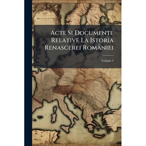 Acte Si Documente Relative La Istoria Renascerei României