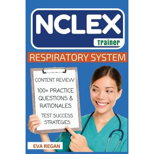 NCLEX: Respiratory System: The NCLEX Trainer: Content Review, 100+ Specific Practice Questions & Rationales, and Strategies for Test Success