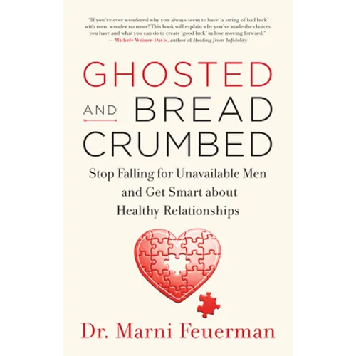 Ghosted and Breadcrumbed: Stop Falling for Unavailable Men and Get Smart about Healthy Relationships