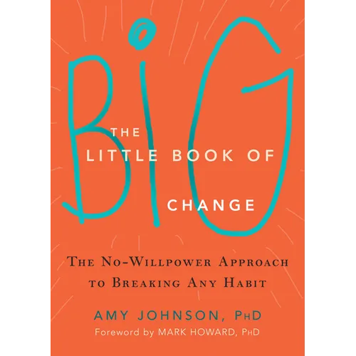 The Little Book of Big Change: The No-Willpower Approach to Breaking Any Habit
