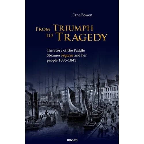 From Triumph to Tragedy: The Story of the Paddle Steamer Pegasus and her people 1835-1843