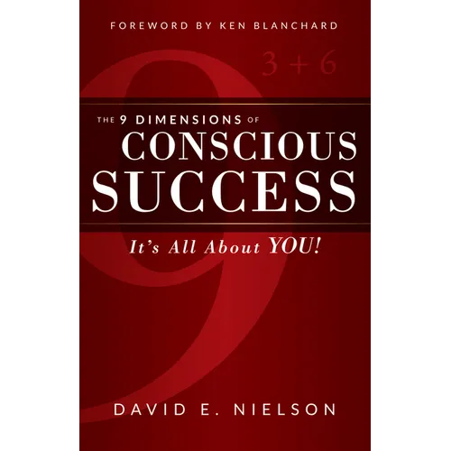 The 9 Dimensions of Conscious Success: It's All about You!