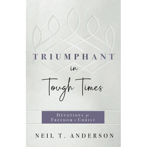 Triumphant in Tough Times: Devotions for Freedom in Christ