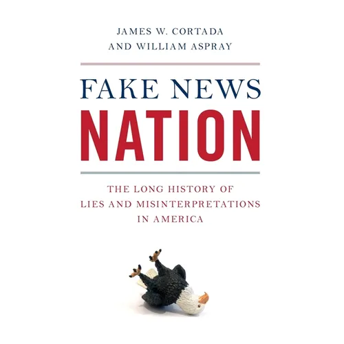 Fake News Nation: The Long History of Lies and Misinterpretations in America