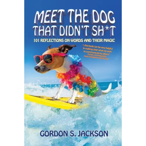 Meet the Dog that Didn't Sh*t: 101 Reflections on Words and Their Magic