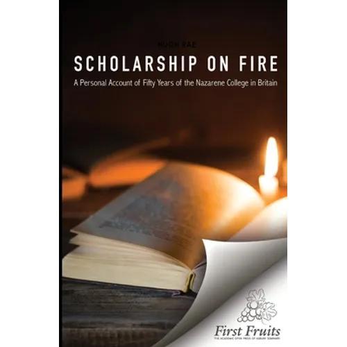 Scholarship on Fire: A Personal Account of Fifty Years of The Nazarene College in Britian