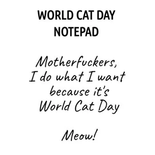 World Cat Day Notepad: Motherfuckers, I Do What I Want Because It's World Cat Day Meow!