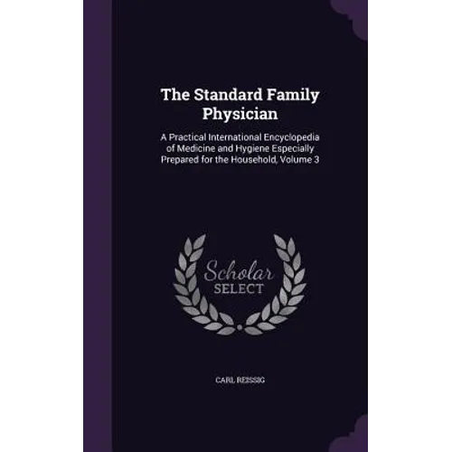 The Standard Family Physician: A Practical International Encyclopedia of Medicine and Hygiene Especially Prepared for the Household, Volume 3