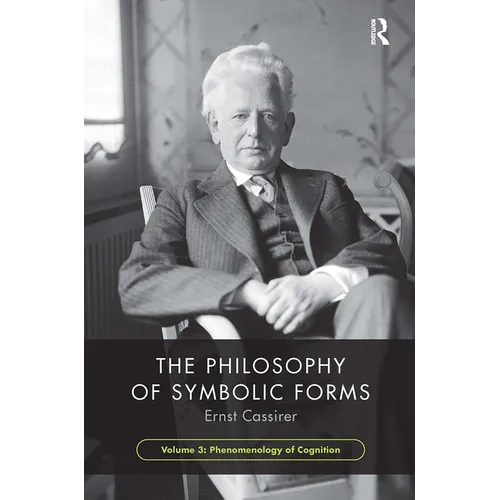 The Philosophy of Symbolic Forms, Volume 3: Phenomenology of Cognition