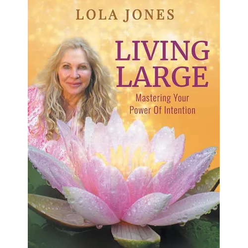 Living Large: Mastering Your Power Of Intention: (formerly titled Watch Where You Point That Thing)