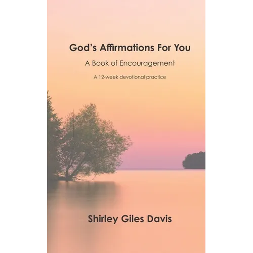 God's Affirmations For You: A Book of Encouragement-A 12-Week Devotional Practice
