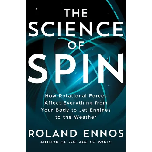 The Science of Spin: How Rotational Forces Affect Everything from Your Body to Jet Engines to the Weather