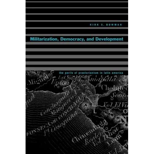 Militarization, Democracy, and Development: The Perils of Praetorianism in Latin America