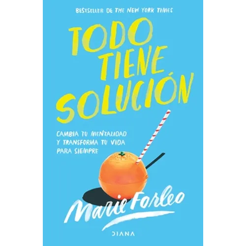 Todo Tiene Solución: Cambia Tu Mentalidad Y Transforma Tu Vida Para Siempre