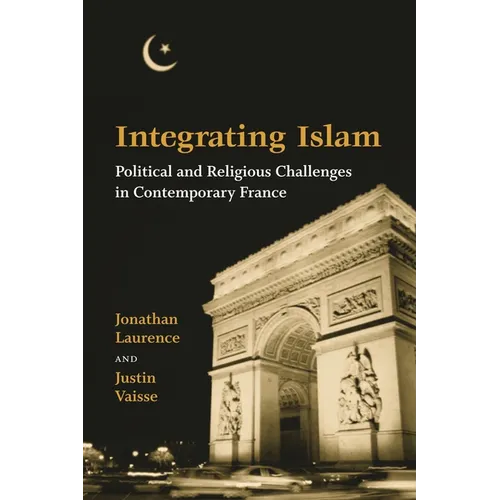 Integrating Islam: Political and Religious Challenges in Contemporary France