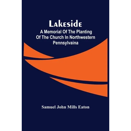 Lakeside; A Memorial Of The Planting Of The Church In Northwestern Pennsylvaina