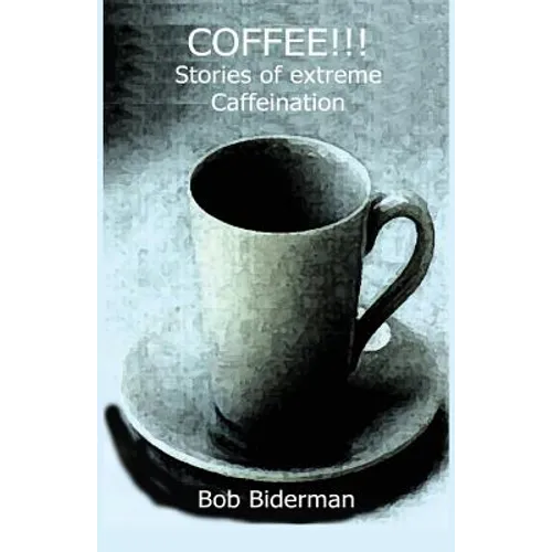 COFFEE!!! Stories of Extreme Caffeination