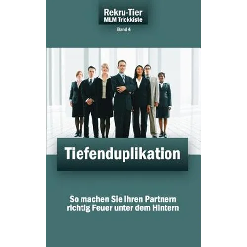 REKRU-TIER MLM Trickkiste Band 4: Tiefenduplikation: So machen Sie Ihren Partnern richtig Feuer unter dem Hintern