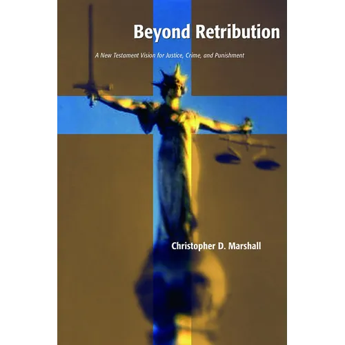 Beyond Retribution: A New Testament Vision for Justice, Crime, and Punishment