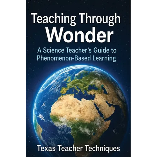 Teaching Through Wonder: A Science Teacher's Guide to Phenomenon Based Learning