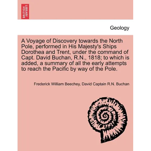 A Voyage of Discovery Towards the North Pole, Performed in His Majesty's Ships Dorothea and Trent, Under the Command of Capt. David Buchan, R.N., 1818