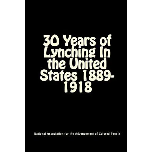 30 Years of Lynching: In the United States 1889-1918