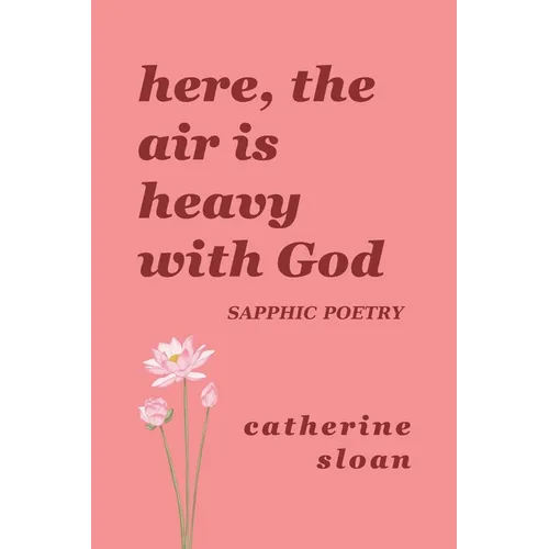 Here, The Air Is Heavy With God: a sapphic poetry collection on love, survival, and freedom