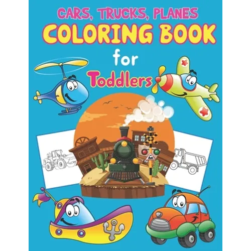 Trucks, Planes and Cars Coloring Book for Toddlers: Cars, Trucks and Planes Coloring Book Kids & Toddlers, Activity Books for Preschooler, Boys, Girls