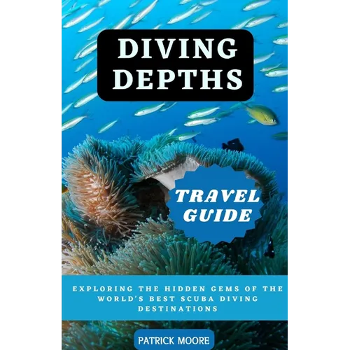 Diving Depths Travel Guide: Exploring the Hidden Gems of the World's Best Scuba Diving Destinations