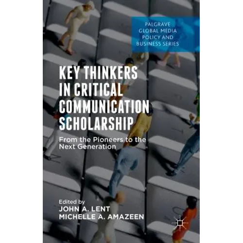 Key Thinkers in Critical Communication Scholarship: From the Pioneers to the Next Generation