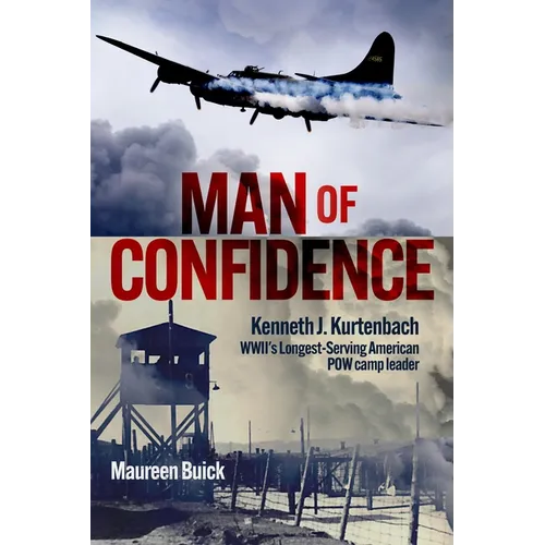 Man of Confidence: Kenneth J. Kurtenbach: Wwii's Longest-Serving American POW Camp Leader