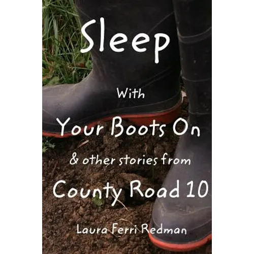 Sleep With Your Boots On: & Other Stories From County Road 10