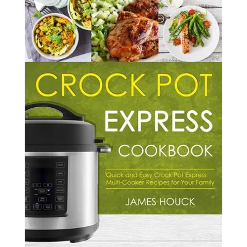 Crock Pot Express Cookbook: Quick and Easy Crock Pot Express Multi-Cooker Recipes for Your Family