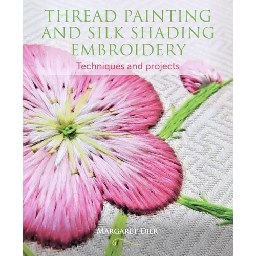 Thread Painting and Silk Shading Embroidery: Techniques and Projects