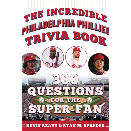 The Incredible Philadelphia Phillies Trivia Book: 300 Questions for the Super-Fan
